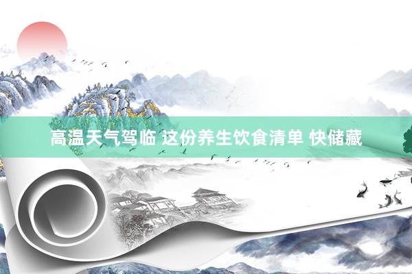 高温天气驾临 这份养生饮食清单 快储藏