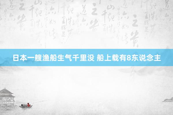 日本一艘渔船生气千里没 船上载有8东说念主