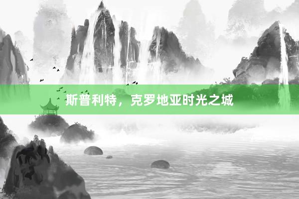 斯普利特，克罗地亚时光之城