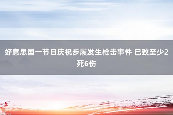 好意思国一节日庆祝步履发生枪击事件 已致至少2死6伤